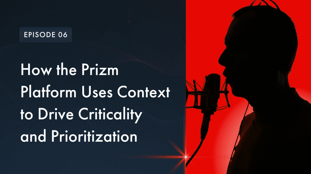 How the Prizm Platform Uses Context to Drive Criticality and Prioritization